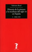 Historia de la pintura y la escultura del siglo XX en España - Vol. I: I. 1900-1939 - Valeriano Bozal