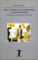 Sobre la dialéctica de modernidad y portmodernidad: La crítica de la razón después de Adorno - Albrecht Wellmer