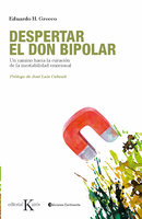 Despertar el don bipolar: Un camino hacia la curación de la inestabilidad emocional - Eduardo H. Grecco