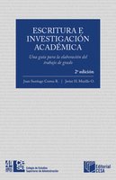Escritura e investigación académica: Una guía para la elaboración del trabajo de grado: Segunda Edición - Juan Santiago Correa, Javier H. Murillo