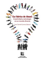¡La Fábrica de Ideas!: Creatividad y estrategia en un mundo diverso - Juan Daniel Correa Salazar