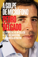 A golpe de micrófono: Las peripecias de un ciclista de élite reconvertido en periodista deportivo - Pedro Delgado