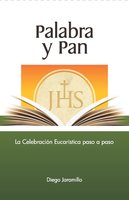 Palabra y Pan: La celebración eucarística paso a paso - Diego Jaramillo Cuartas