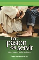 La pasión de servir: Claves para ser un buen Cristiano - Alberto Linero Gómez