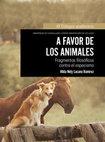A favor de los animales: Fragmentos filosóficos contra el especismo - Hilda Nely Lucano Ramírez
