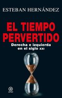 El tiempo pervertido: Derecha e izquierda en el siglo XXI - Esteban Hernández
