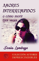 Amores interrumpidos o cómo morir tres veces - Sonia Lembeye