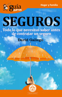 GuíaBurros: Seguros: Todo lo que necesitas saber antes de contratar un seguro - David Gallego Tortosa