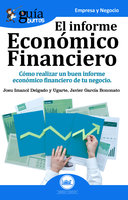 Guíaburros: El informe económico financiero: Cómo realizar un buen informe económico financiero de tu negocio - Josu Imanol Delgado y Ugarte, Javier García Bononato