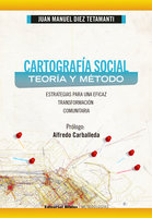 Cartografía social: teoría y método: Estrategias para una eficaz transformación comunitaria - Juan Manuel Diez Tetamanti