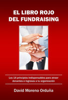 El libro rojo del fundraising: Los 14 principios indispensables para traer ingresos a tu organización - David Moreno Orduña