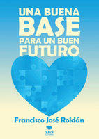 Una buena base para un buen futuro: Segunda edición - Francisco José Roldán