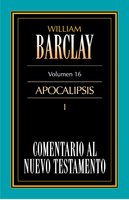 Comentario al Nuevo Testamento Vol. 16: Apocalipsis I - William Barclay