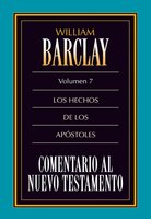 Comentario al Nuevo Testamento Vol. 7: Los hechos de los Apóstoles - William Barclay
