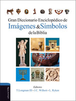 Gran diccionario enciclopédico de imágenes y símbolos de la Biblia - Tremper Longman III, Leland Ryken, James C. Wilhoit