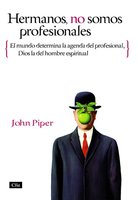 Hermanos, no somos profesionales: El mundo determina la agenda del profesional, Dios la del hombre espiritual - John Piper