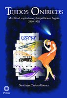 Tejidos oníricos: Movilidad, capitalismo y biopolíticas en Bogotá (1910-1930) - Santiago Castro Gómez