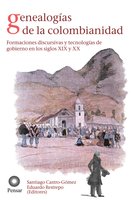 Genealogías de la colombianidad: Formaciones discursivas y tecnologías de gobierno en los siglos XIX y XX - Santiago Castro Gómez