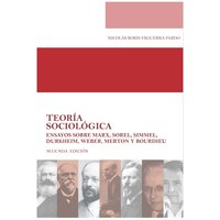 Teoría sociológica: Ensayos sobre Marx, Sorel, Simmel, Durkheim, Weber, Merton y Bourdieu (Segunda Edición) - Nicolás Boris Esguerra Pardo