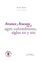 Avance y fracaso en el agro colombiano, siglos XX y XXI - Albert Berry