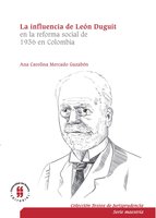 La influencia de León Duguiten la reforma social de 1936 en Colombia: El sistema jurídico, la función social de la propiedad y la teoría de los servicios públicos - Ana Carolina Mercado Gazabón