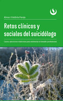 Retos clínicos y sociales del suicidólogo: Casos, ejercicios e historias para enfrentar el desafío profesional - Álvaro Valdivia Pareja
