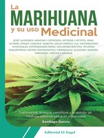 La marihuana y su uso medicinal: Testimonios, ensayos científicos y la opinión de médicos especializados en el cannabis - Santiago García