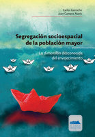 Segregación socioespacial de la población mayor: La dimensión desconocida del envejecimiento - Carlos Garrocho, Juan Campos Alanís