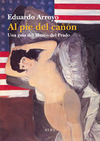 Al pie del cañón: Una guía del Museo del Prado - Eduardo Arroyo