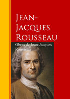 Obras de Jean-Jacques Rousseau: Biblioteca de Grandes Escritores - Jean-Jacques Rousseau