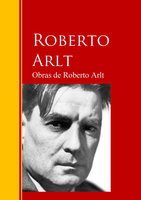 Obras de Roberto Arlt: Biblioteca de Grandes Escritores - Roberto Arlt
