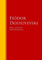 Obras - Colección de Fiódor Dostoyevski: Biblioteca de Grandes Escritores - Fiódor Dostoyevski