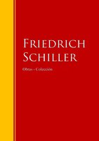 Obras - Colección de Friedrich Schiller: Biblioteca de Grandes Escritores - Friedrich Schiller