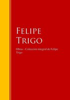 Obras - Colección de Felipe Trigo: Biblioteca de Grandes Escritores - Felipe Trigo