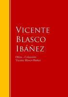 Obras - Colección de Vicente Blasco Ibáñez: Biblioteca de Grandes Escritores - Vicente Blasco Ibañez