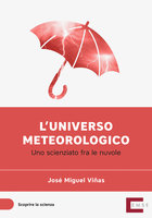 L'universo meteorologico: Uno scienziato tra le nuvole - José Miguel Viñas