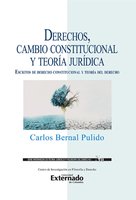 Derechos, cambio constitucional y teoría jurídica : escritos de derecho constitucional y teoría del derecho - Carlos Bernal Pulido