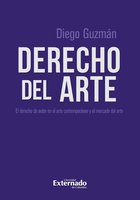 Derecho del arte: El derecho de autor en el arte contemporáneo y el mercado del arte - Diego Fernando Guzmán Delgado