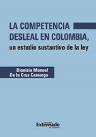 La competencia desleal en Colombia: Un estudio sustantivo de la ley - Diosnisio Manuel de la Cruz Camargo