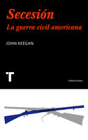 Secesión: La guerra civil americana - John Keegan