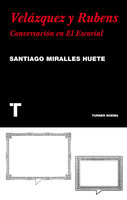 Velázquez y Rubens: Conversación en El Escorial - Santiago Miralles
