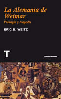 La Alemania de Weimar: Presagio y tragedia - Eric D. Weitz
