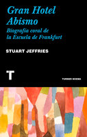 Gran Hotel Abismo: Biografía coral de  la Escuela de Frankfurt - Stuart Jeffries