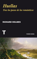 Huellas: Tras los pasos de los románticos - Richard Holmes