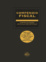 Compendio Fiscal 2017: Correlacionado artículo por artículo - José Pérez Chávez, Raymundo Fol Olguín