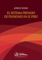 El sistema privado de pensiones en el Perú - Jorge Rojas