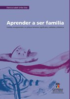 Aprender a ser familia: Familias monoparentales con jefatura femenina: significados, realidades y dinámicas - Patricia Isabel Uribe Díaz