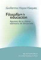Filosofía de la educación: Apuntes de su último seminario de doctorado - Guillermo Hoyos Vásquez