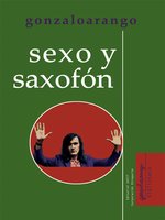 Sexo y saxofón - Gonzalo Arango