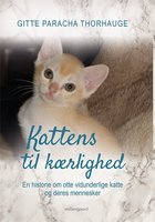 Kattens til kærlighed: En historie om otte vidunderlige katte og deres mennesker - Gitte Paracha Thorhauge